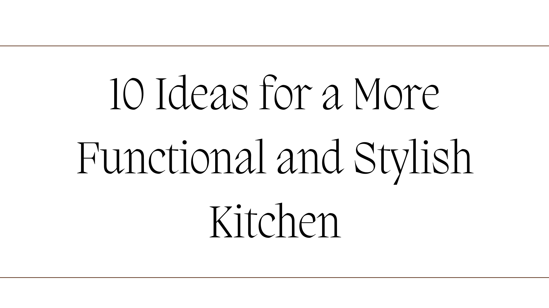 10 Ideas for a More Functional and Stylish Kitchen