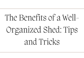 The Benefits of a Well-Organized Shed Tips and Tricks