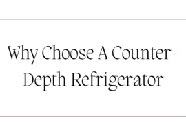 Why Choose A Counter-Depth Refrigerator